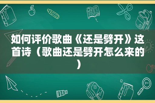 如何评价歌曲《还是劈开》这首诗（歌曲还是劈开怎么来的）