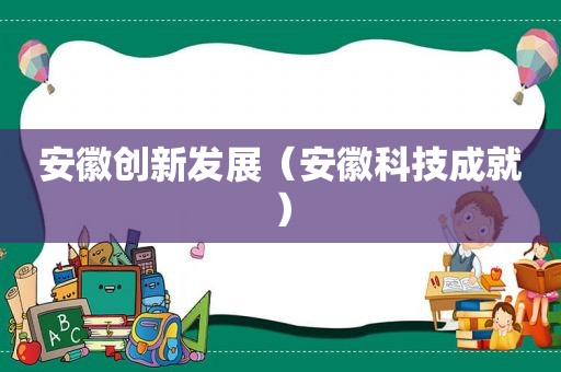 安徽创新发展（安徽科技成就）