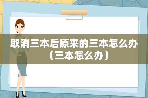 取消三本后原来的三本怎么办（三本怎么办）