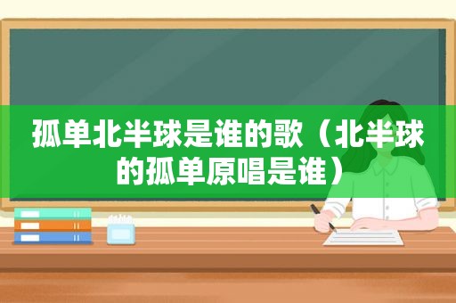 孤单北半球是谁的歌（北半球的孤单原唱是谁）