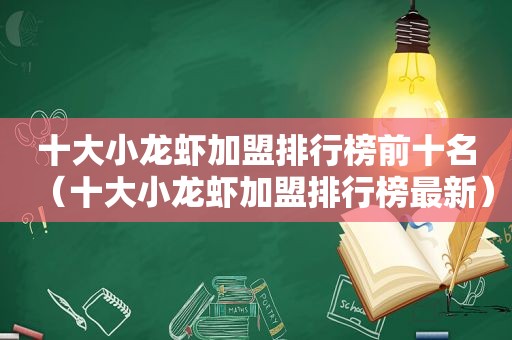 十大小龙虾加盟排行榜前十名（十大小龙虾加盟排行榜最新）