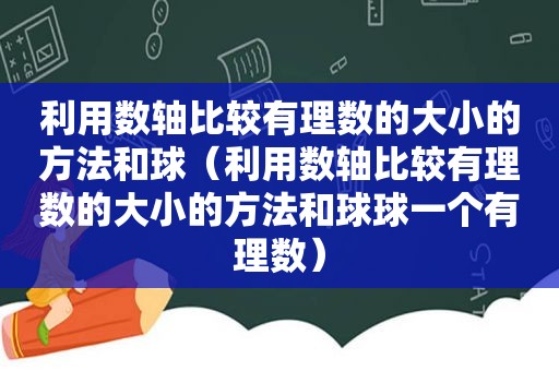 利用数轴比较有理数的大小的方法和球（利用数轴比较有理数的大小的方法和球球一个有理数）