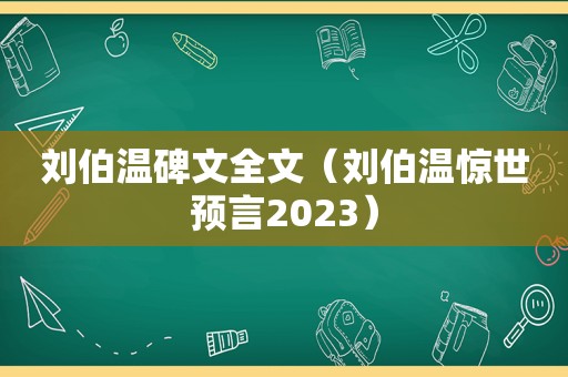 刘伯温碑文全文（刘伯温惊世预言2023）