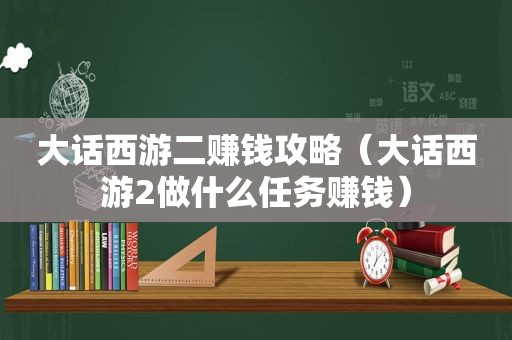 大话西游二赚钱攻略（大话西游2做什么任务赚钱）