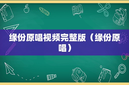 缘份原唱视频完整版（缘份原唱）