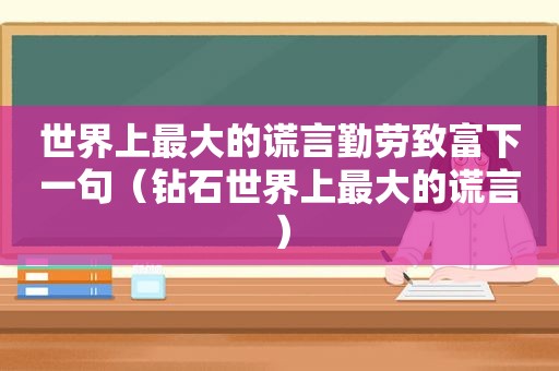 世界上最大的谎言勤劳致富下一句（钻石世界上最大的谎言）