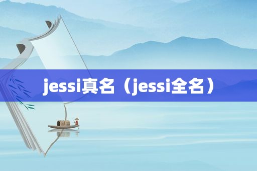 jessi真名（jessi全名）