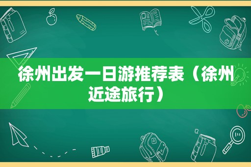 徐州出发一日游推荐表（徐州近途旅行）