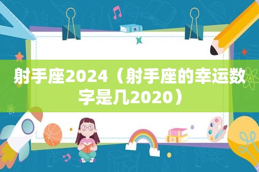 射手座2024（射手座的幸运数字是几2020）