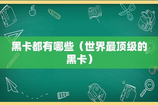 黑卡都有哪些（世界最顶级的黑卡）