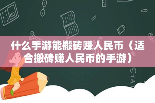 什么手游能搬砖赚人民币（适合搬砖赚人民币的手游）