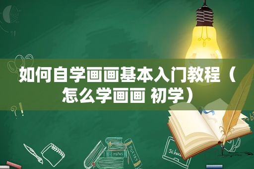 如何自学画画基本入门教程（怎么学画画 初学）