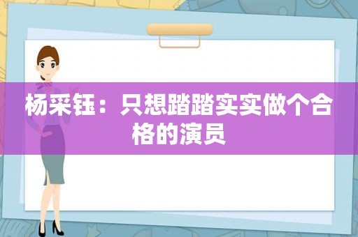 杨采钰：只想踏踏实实做个合格的演员