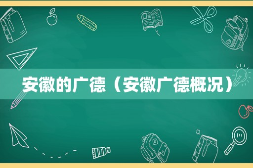 安徽的广德（安徽广德概况）