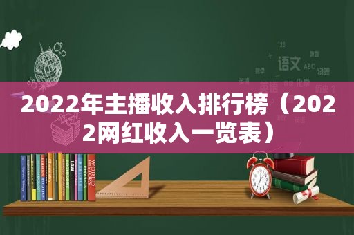 2022年主播收入排行榜（2022网红收入一览表）