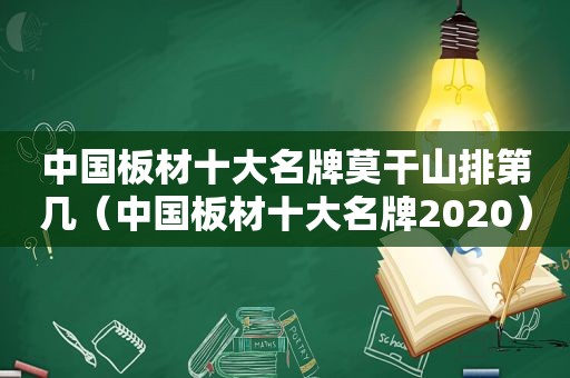 中国板材十大名牌莫干山排第几（中国板材十大名牌2020）