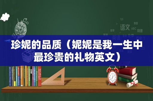 珍妮的品质（妮妮是我一生中最珍贵的礼物英文）