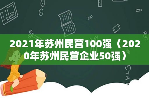 2021年苏州民营100强（2020年苏州民营企业50强）