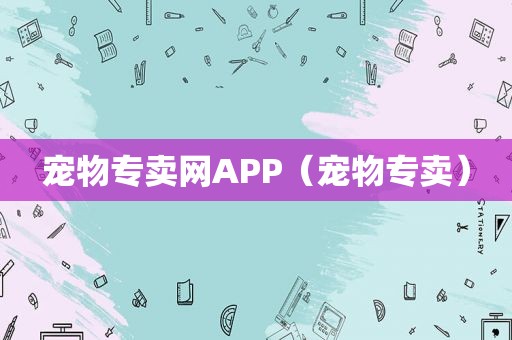 宠物专卖网APP（宠物专卖）