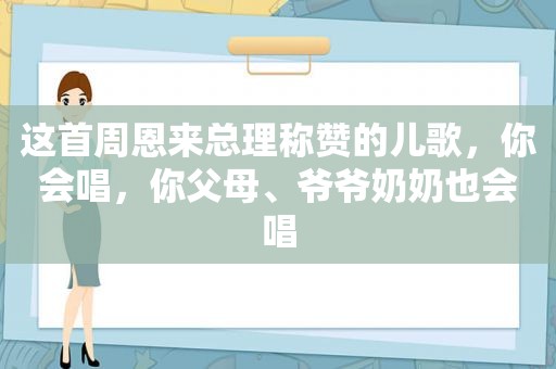 这首周恩来总理称赞的儿歌，你会唱，你父母、爷爷奶奶也会唱