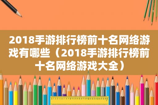 2018手游排行榜前十名网络游戏有哪些（2018手游排行榜前十名网络游戏大全）