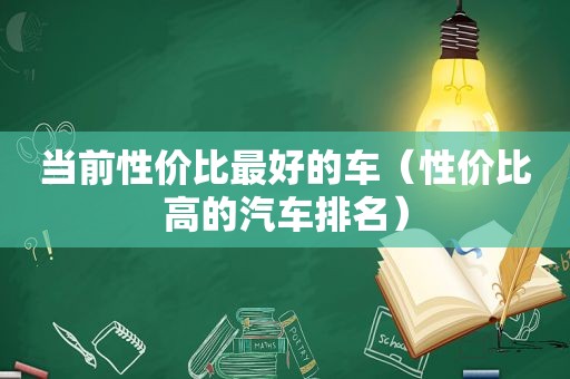 当前性价比最好的车（性价比高的汽车排名）