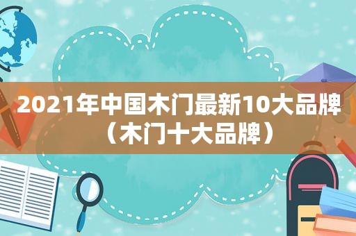 2021年中国木门最新10大品牌（木门十大品牌）