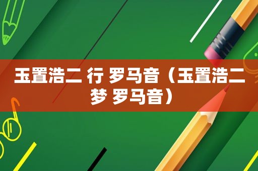 玉置浩二 行 罗马音（玉置浩二 梦 罗马音）