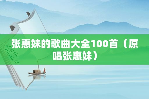 张惠妹的歌曲大全100首（原唱张惠妹）