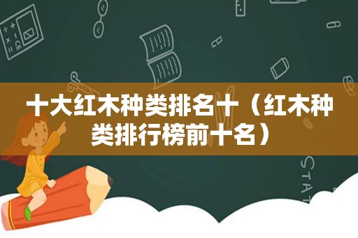 十大红木种类排名十（红木种类排行榜前十名）