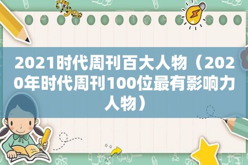 2021时代周刊百大人物（2020年时代周刊100位最有影响力人物）