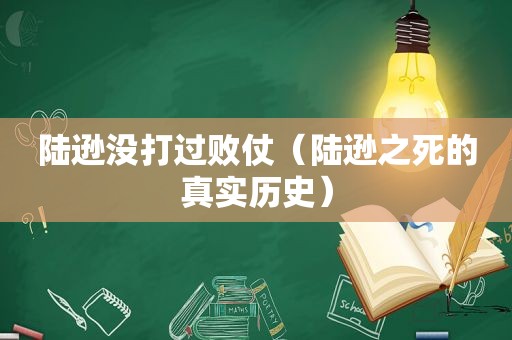 陆逊没打过败仗（陆逊之死的真实历史）