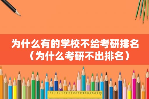 为什么有的学校不给考研排名（为什么考研不出排名）