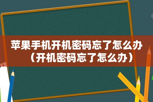 苹果手机开机密码忘了怎么办（开机密码忘了怎么办）