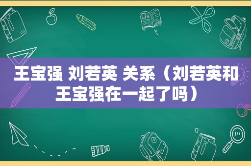 王宝强 刘若英 关系（刘若英和王宝强在一起了吗）