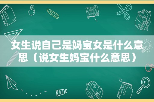 女生说自己是妈宝女是什么意思（说女生妈宝什么意思）