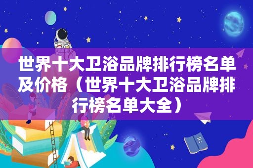 世界十大卫浴品牌排行榜名单及价格（世界十大卫浴品牌排行榜名单大全）