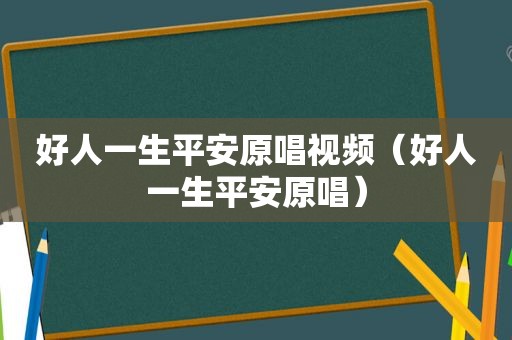 好人一生平安原唱视频（好人一生平安原唱）