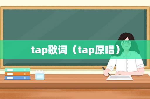 tap歌词（tap原唱）