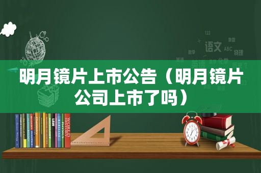 明月镜片上市公告（明月镜片公司上市了吗）