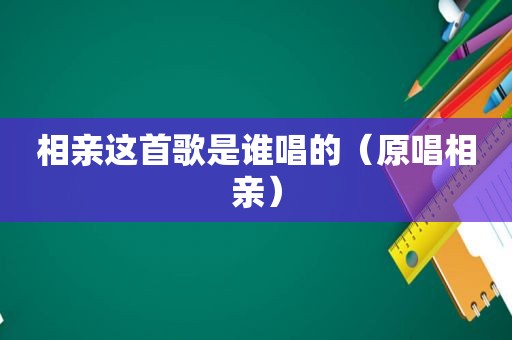 相亲这首歌是谁唱的（原唱相亲）