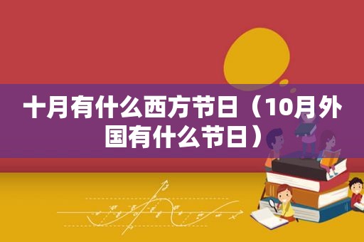 十月有什么西方节日（10月外国有什么节日）