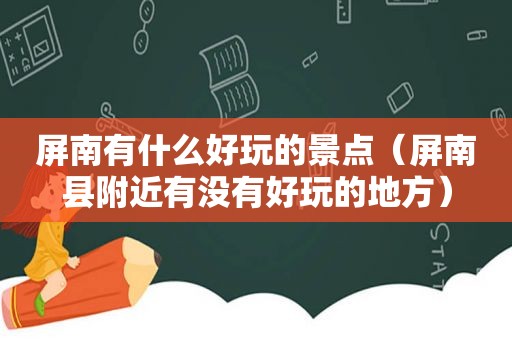 屏南有什么好玩的景点（屏南县附近有没有好玩的地方）