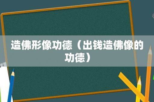 造佛形像功德（出钱造佛像的功德）