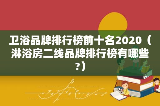 卫浴品牌排行榜前十名2020（淋浴房二线品牌排行榜有哪些?）