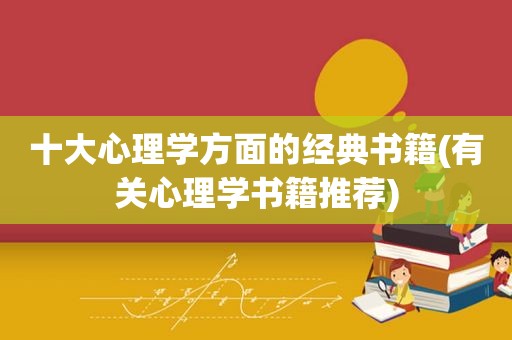 十大心理学方面的经典书籍(有关心理学书籍推荐)