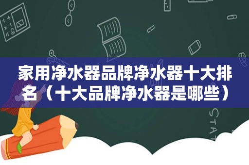 家用净水器品牌净水器十大排名（十大品牌净水器是哪些）