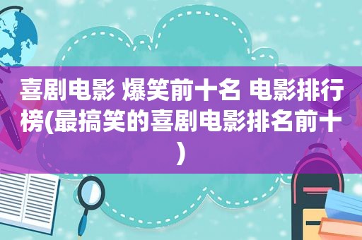 喜剧电影 爆笑前十名 电影排行榜(最搞笑的喜剧电影排名前十)