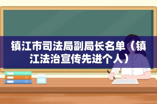 镇江市司法局副局长名单（镇江法治宣传先进个人）