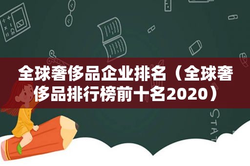 全球奢侈品企业排名（全球奢侈品排行榜前十名2020）